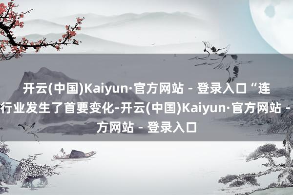 开云(中国)Kaiyun·官方网站 - 登录入口　　“连年来光伏行业发生了首要变化-开云(中国)Kaiyun·官方网站 - 登录入口