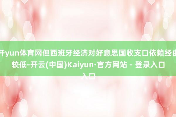 开yun体育网但西班牙经济对好意思国收支口依赖经由较低-开云(中国)Kaiyun·官方网站 - 登录入口