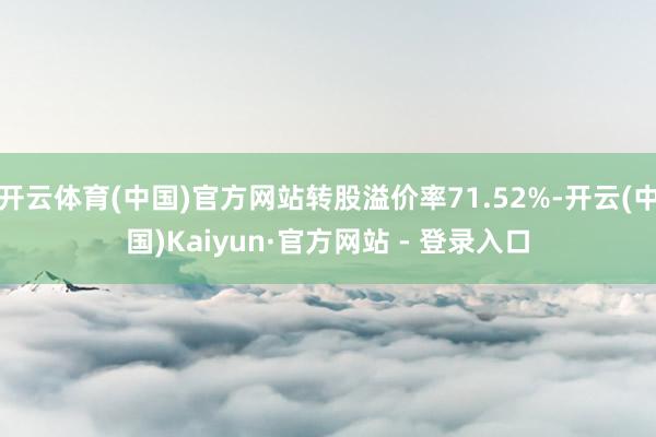 开云体育(中国)官方网站转股溢价率71.52%-开云(中国)Kaiyun·官方网站 - 登录入口