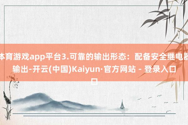 体育游戏app平台3.可靠的输出形态:配备安全继电器输出-开云(中国)Kaiyun·官方网站 - 登录入口