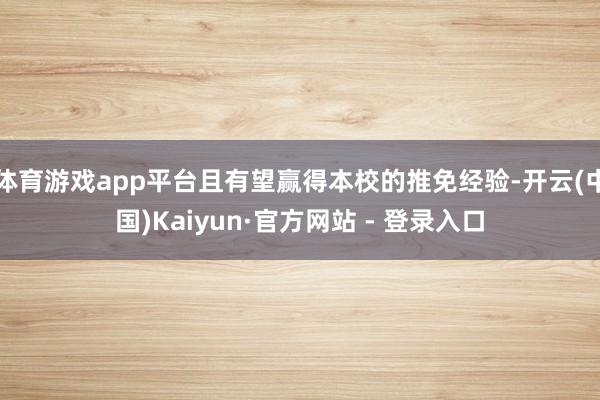 体育游戏app平台且有望赢得本校的推免经验-开云(中国)Kaiyun·官方网站 - 登录入口
